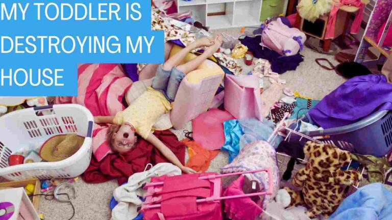 My toddler is destroying my house