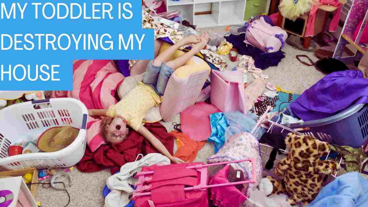 My toddler is destroying my house 